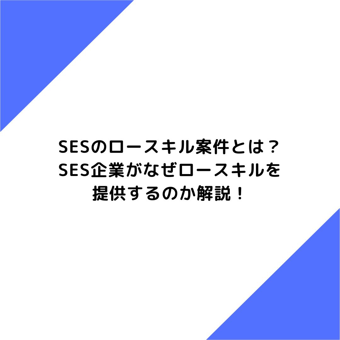 SESのロースキル案件とは？SES企業がなぜロースキルを提供するのか解説！